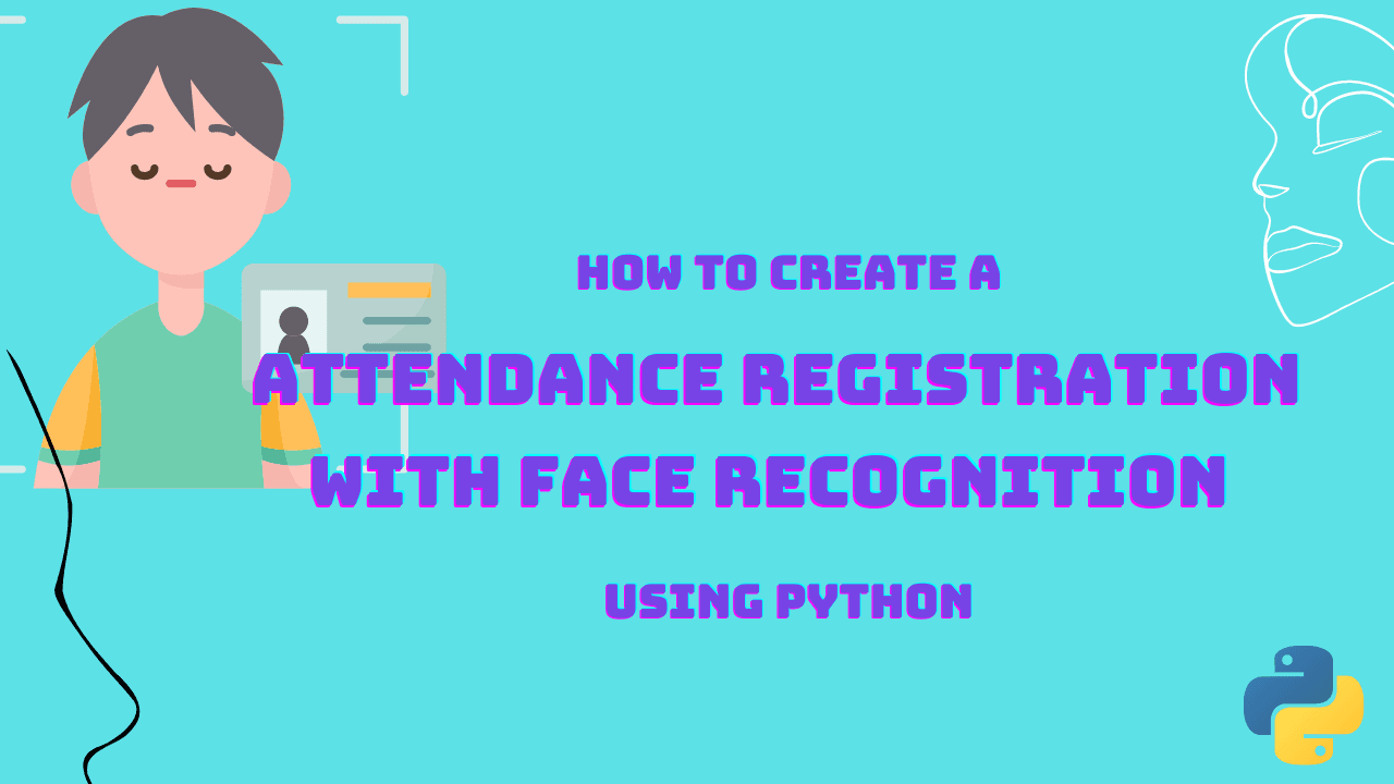 How to create an Attendance Registration with face recognition application using python
